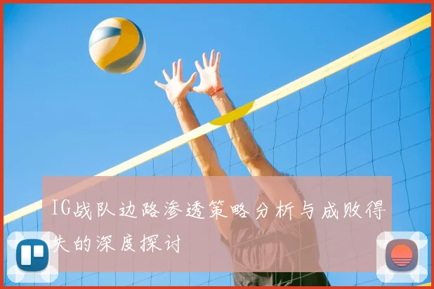 IG战队边路渗透策略分析与成败得失的深度探讨