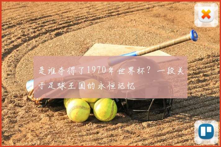 是谁夺得了1970年世界杯?一段关于足球王国的永恒记忆