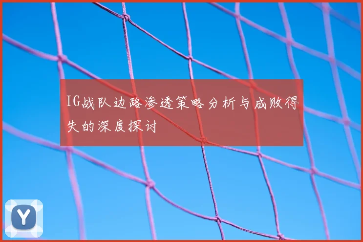 IG战队边路渗透策略分析与成败得失的深度探讨