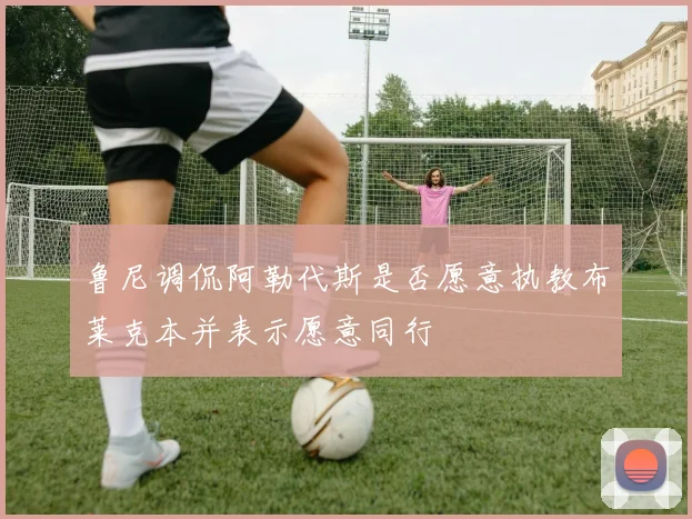 鲁尼调侃阿勒代斯是否愿意执教布莱克本并表示愿意同行