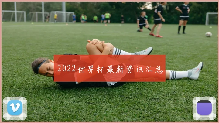 2022世界杯最新资讯汇总