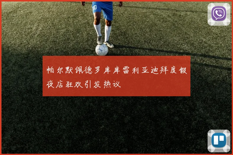 帕尔默佩德罗库库雷利亚迪拜度假夜店狂欢引发热议
