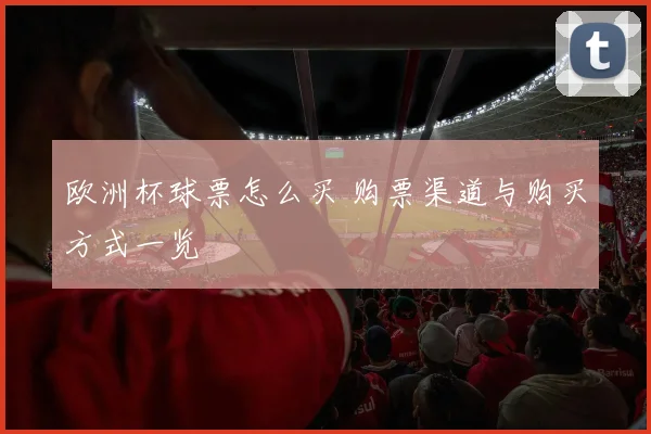 欧洲杯球票怎么买 购票渠道与购买方式一览