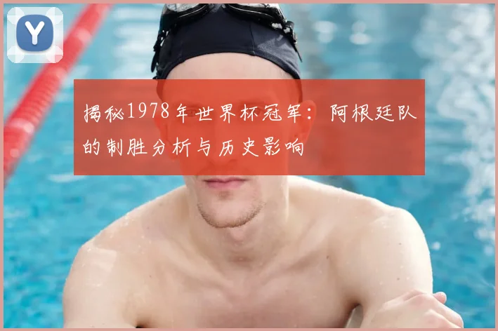 揭秘1978年世界杯冠军:阿根廷队的制胜分析与历史影响