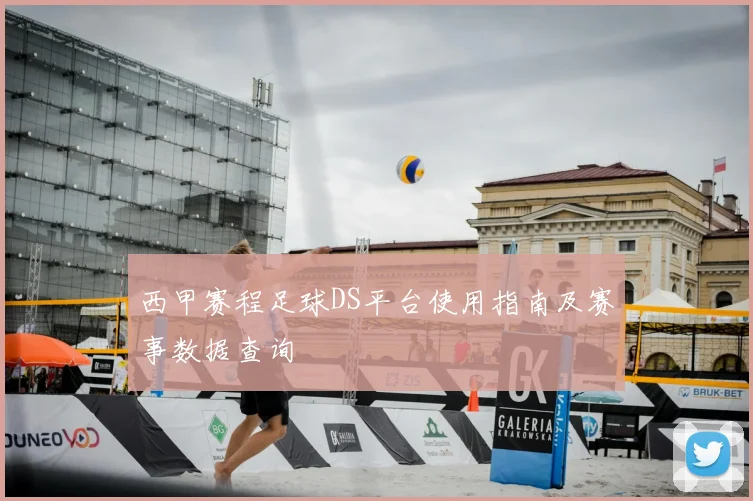 西甲赛程足球DS平台使用指南及赛事数据查询