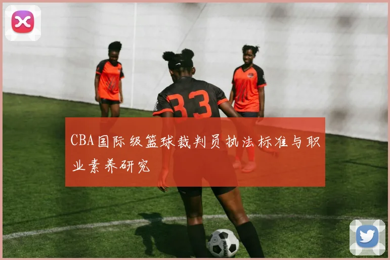 CBA国际级篮球裁判员执法标准与职业素养研究
